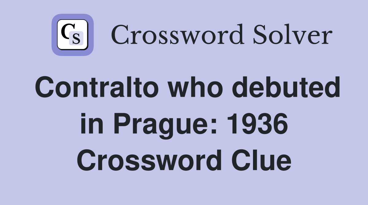 Contralto who debuted in Prague: 1936 Crossword Clue