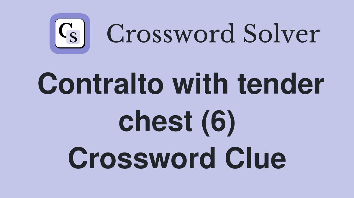Contralto with tender chest (6) Crossword Clue