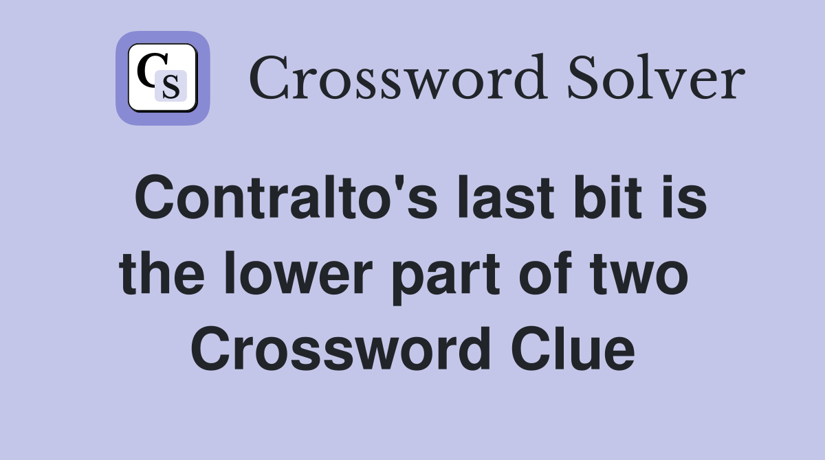 Contralto's last bit is the lower part of two  Crossword Clue