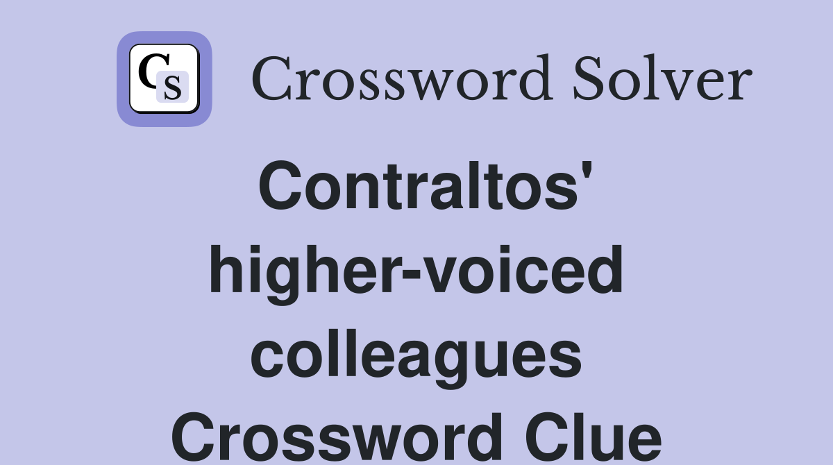 Contraltos' higher-voiced colleagues Crossword Clue