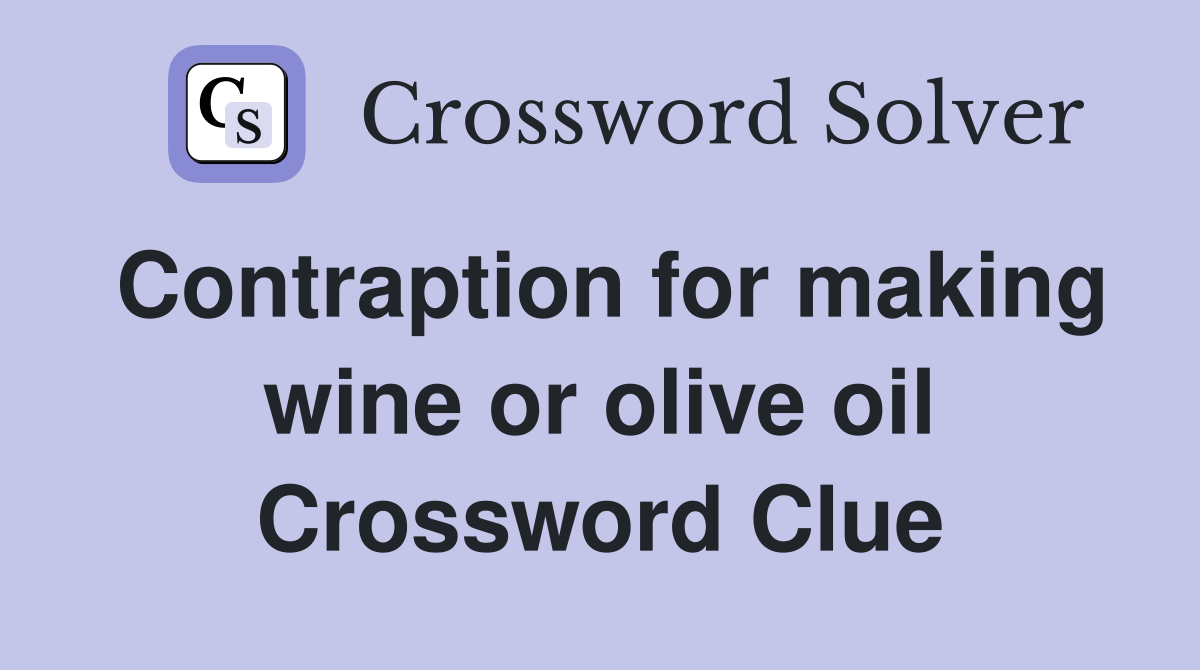 Contraption for making wine or olive oil Crossword Clue