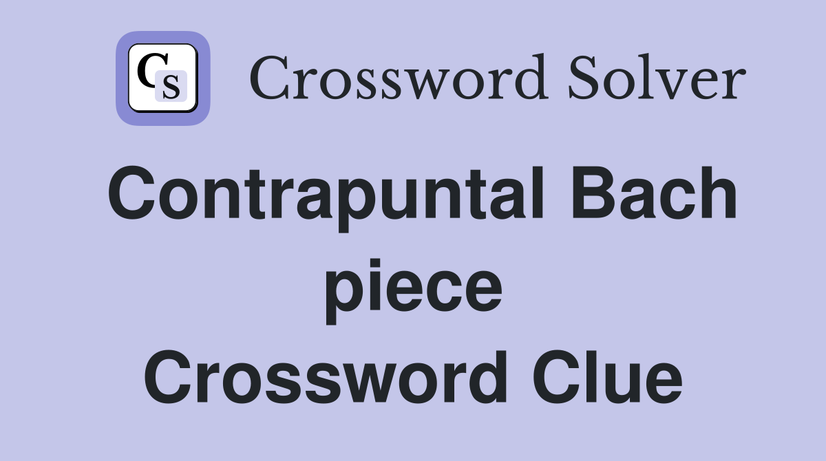 Contrapuntal Bach piece Crossword Clue