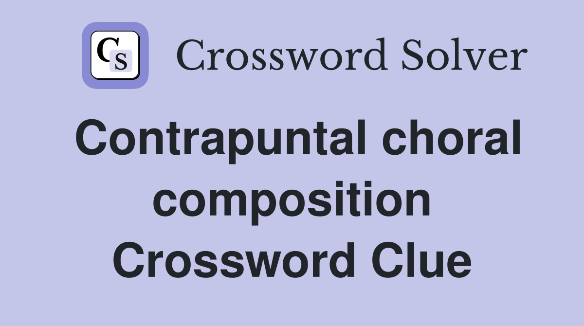 Contrapuntal choral composition Crossword Clue