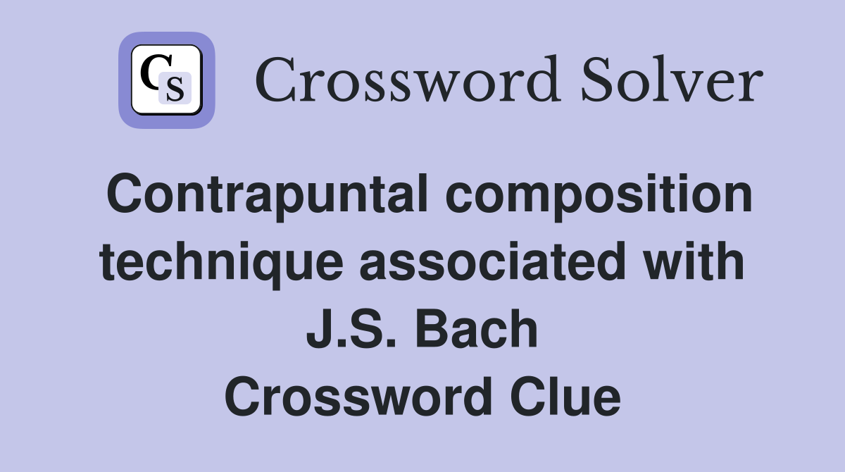 Contrapuntal composition technique associated with J.S. Bach Crossword Clue