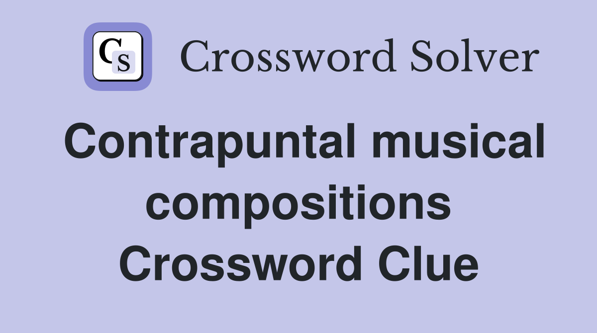 Contrapuntal musical compositions Crossword Clue