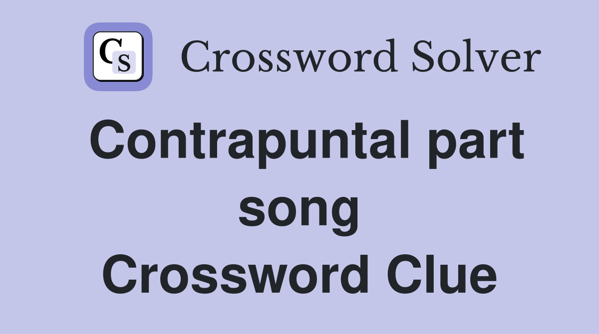 Contrapuntal part song Crossword Clue