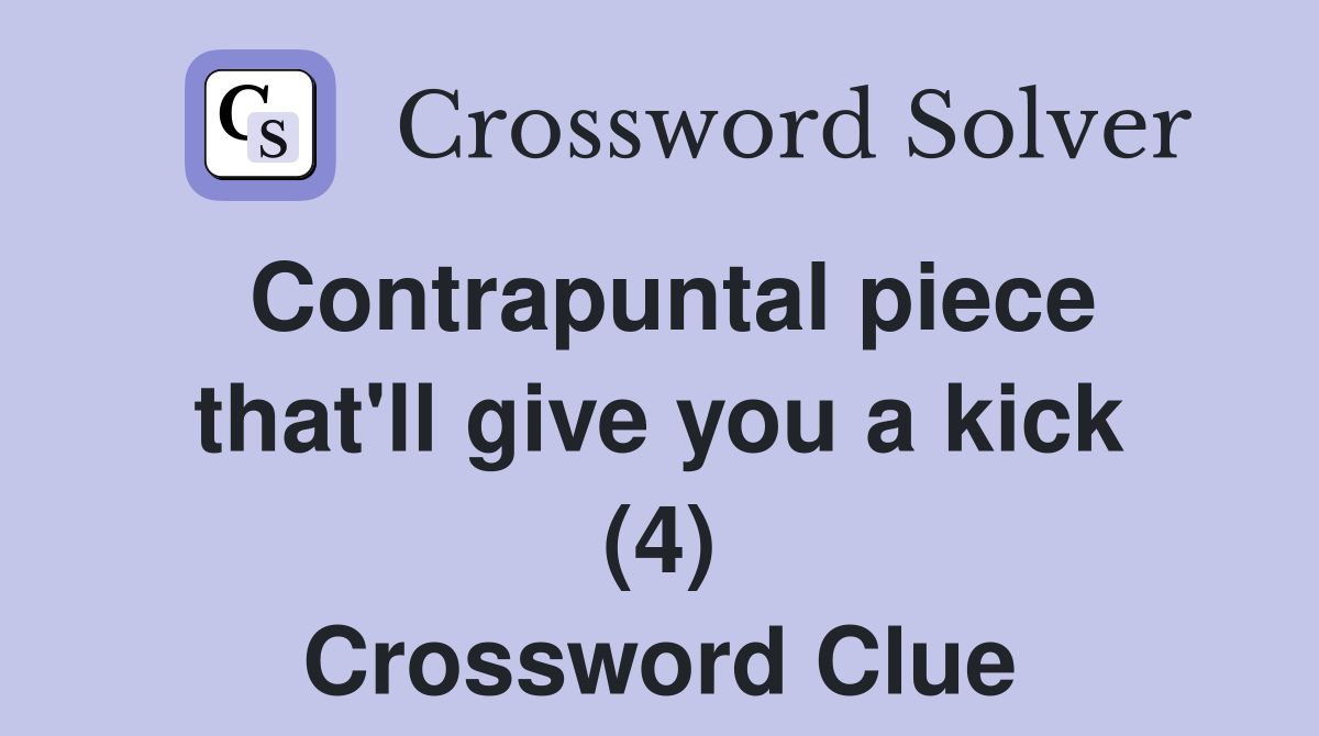 Contrapuntal piece that #39 ll give you a kick (4) Crossword Clue Answers