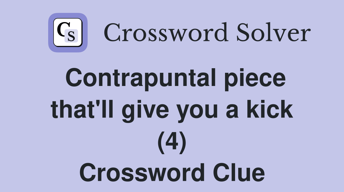 Contrapuntal piece that'll give you a kick (4) Crossword Clue