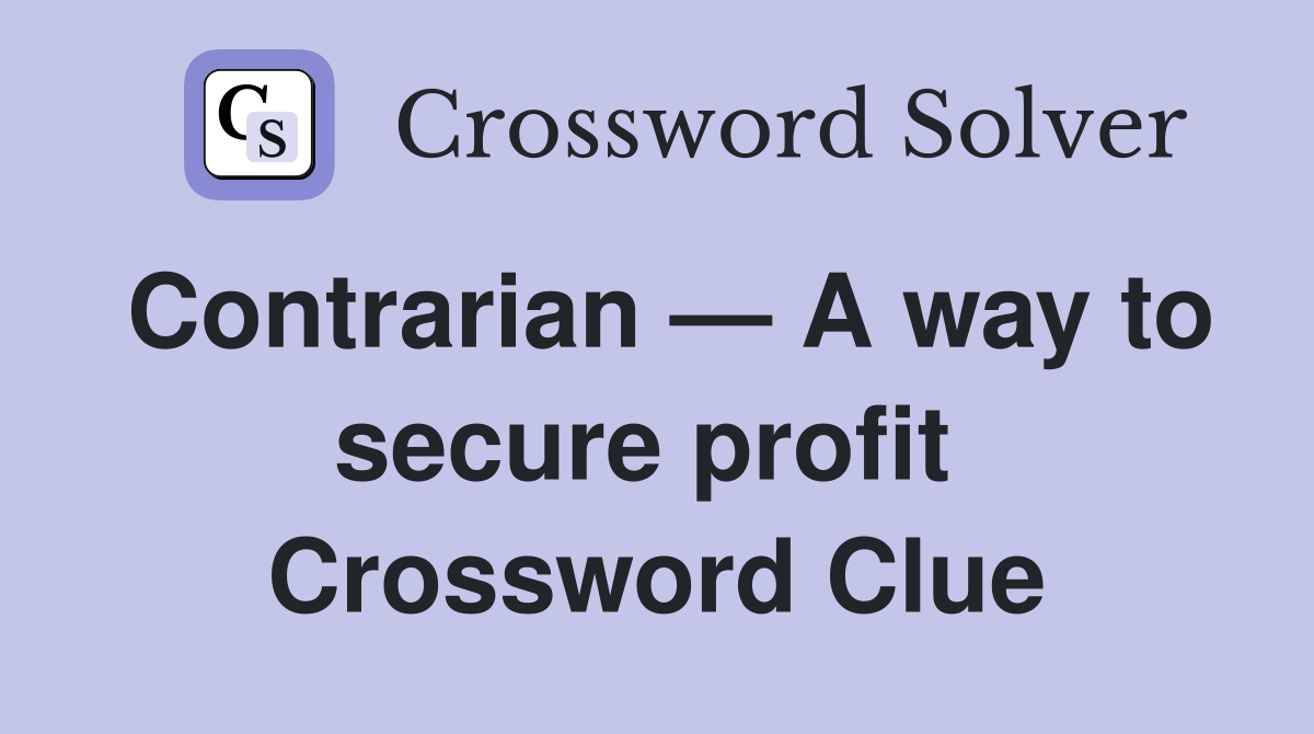Contrarian — A way to secure profit  Crossword Clue