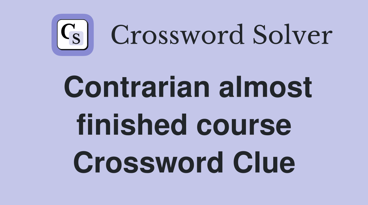 Contrarian almost finished course Crossword Clue