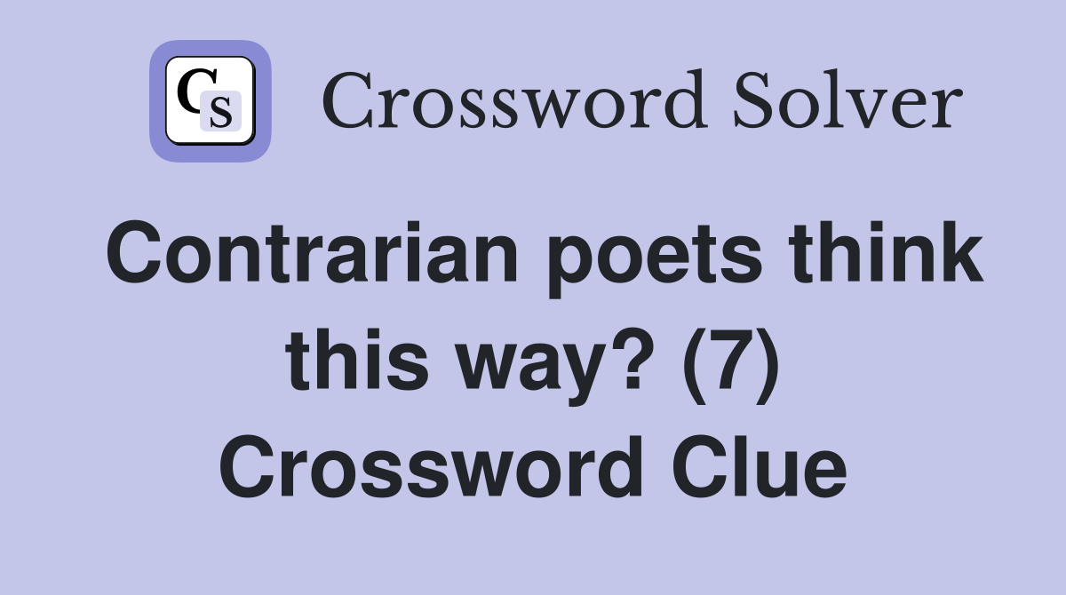 Contrarian poets think this way? (7) Crossword Clue