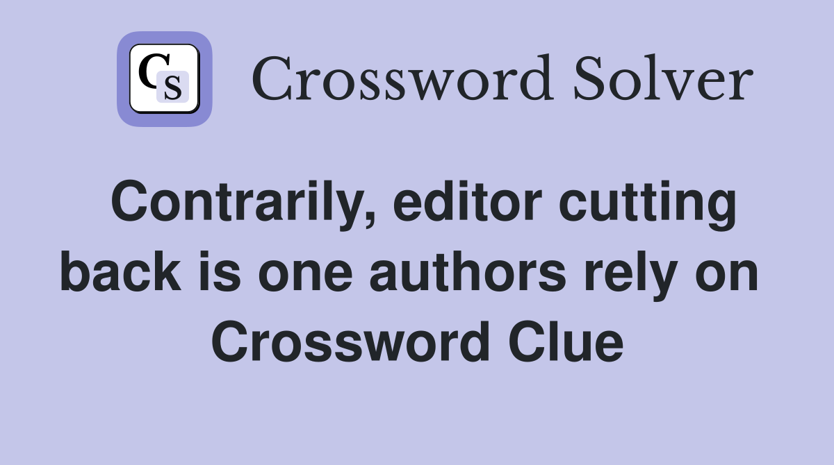 Contrarily, editor cutting back is one authors rely on  Crossword Clue