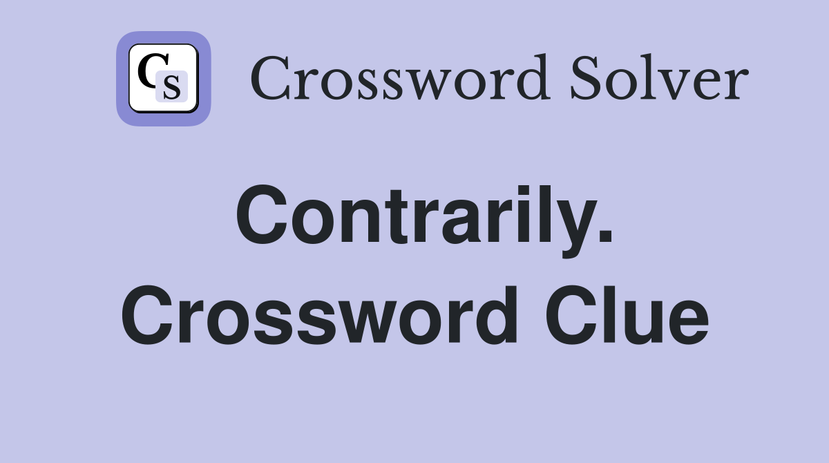 Contrarily. Crossword Clue