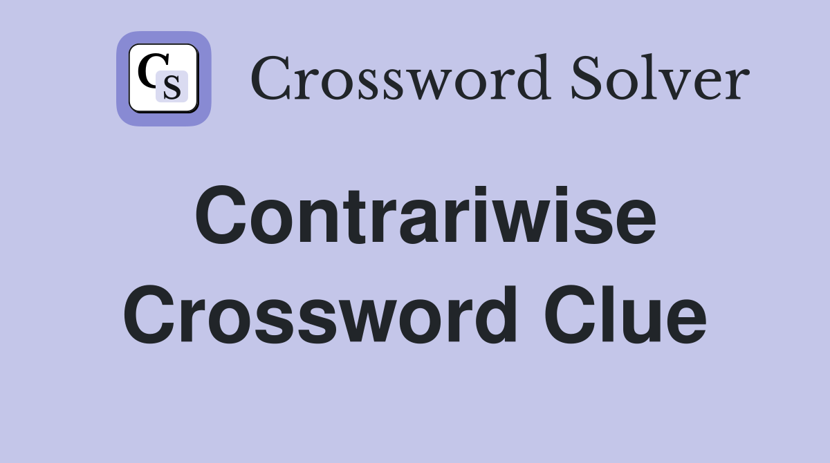Contrariwise Crossword Clue