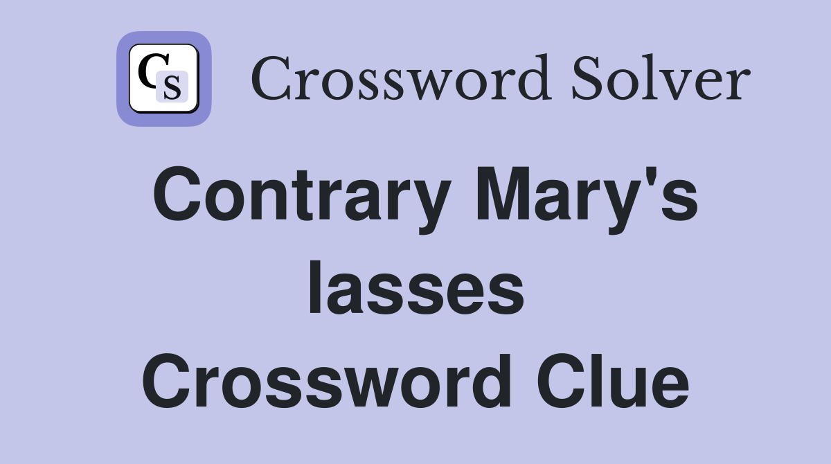 Contrary Mary's lasses Crossword Clue