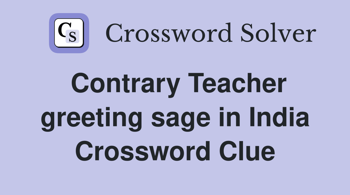 Contrary Teacher greeting sage in India Crossword Clue
