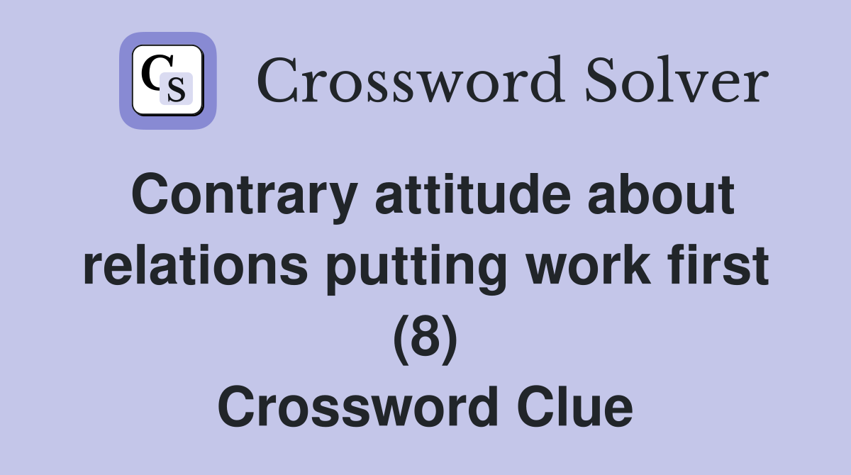 Contrary attitude about relations putting work first (8) Crossword Clue