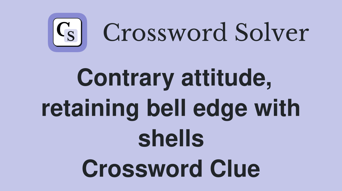 Contrary attitude, retaining bell edge with shells Crossword Clue