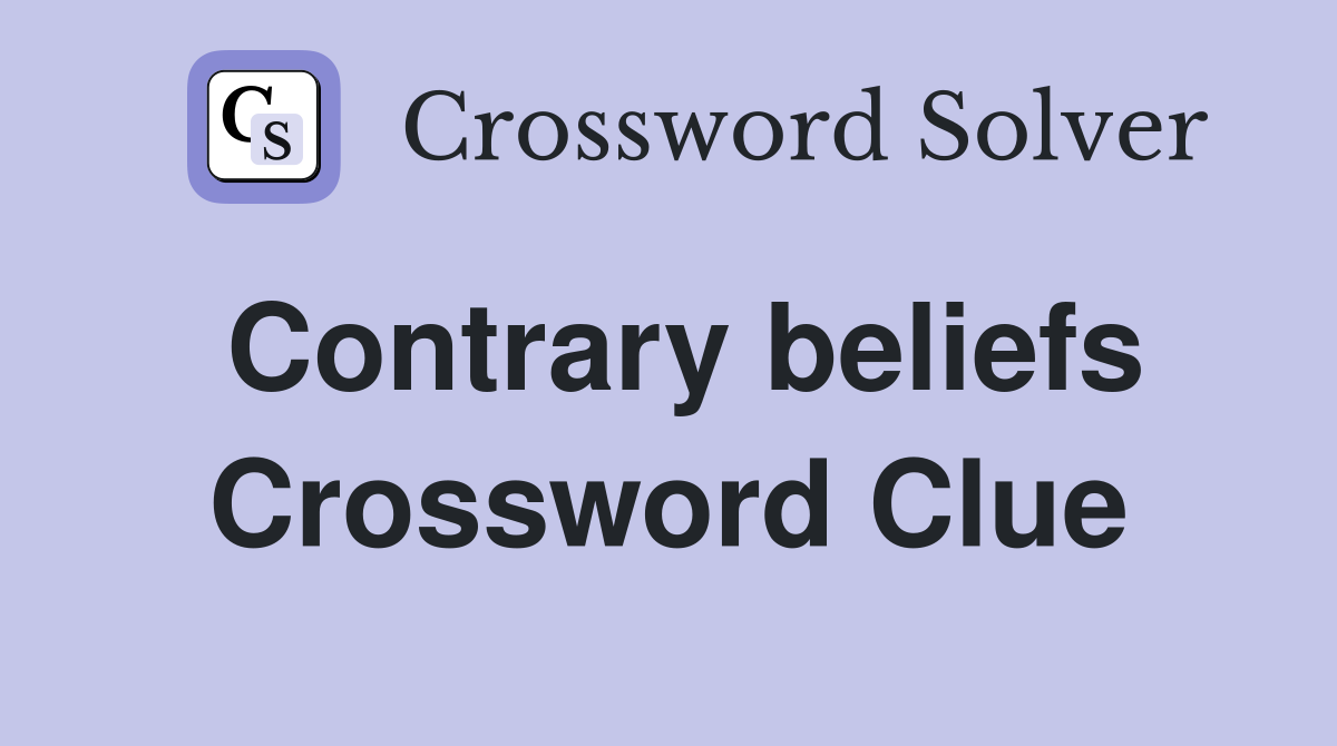 Contrary beliefs Crossword Clue