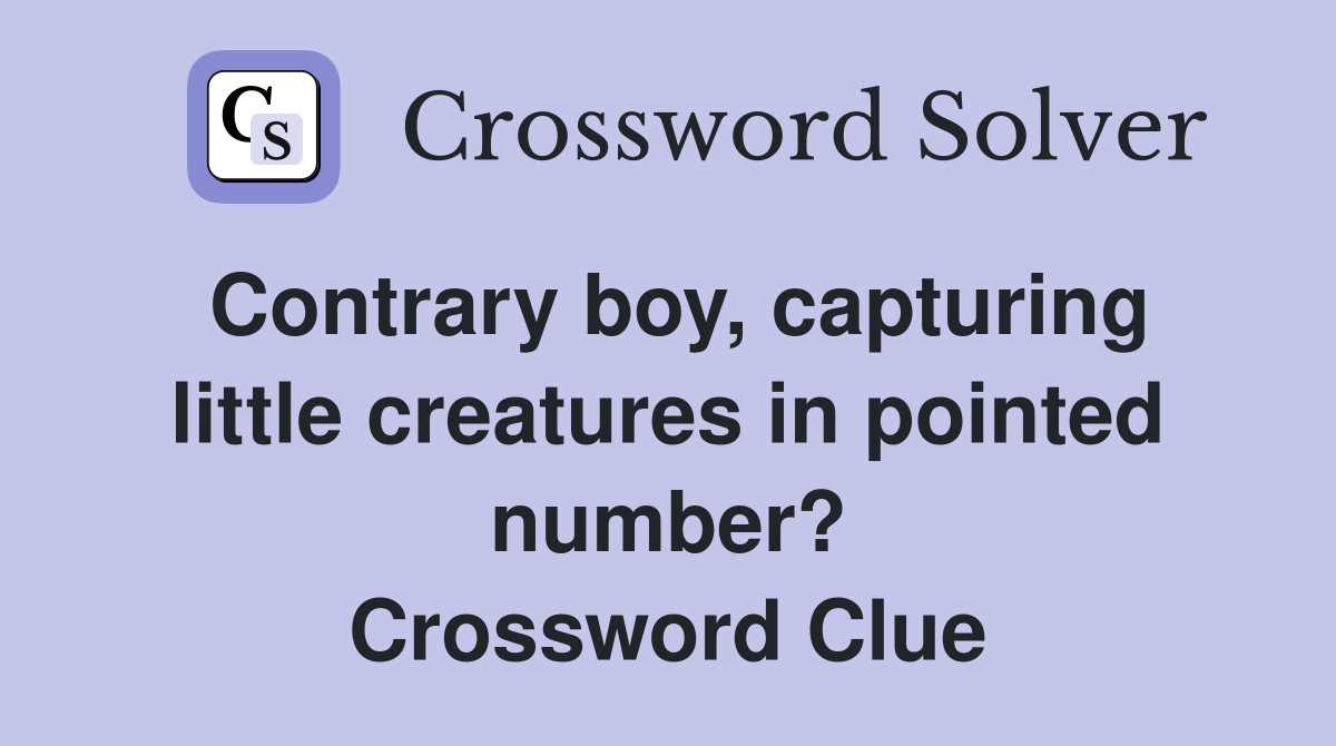 Contrary boy, capturing little creatures in pointed number? Crossword Clue
