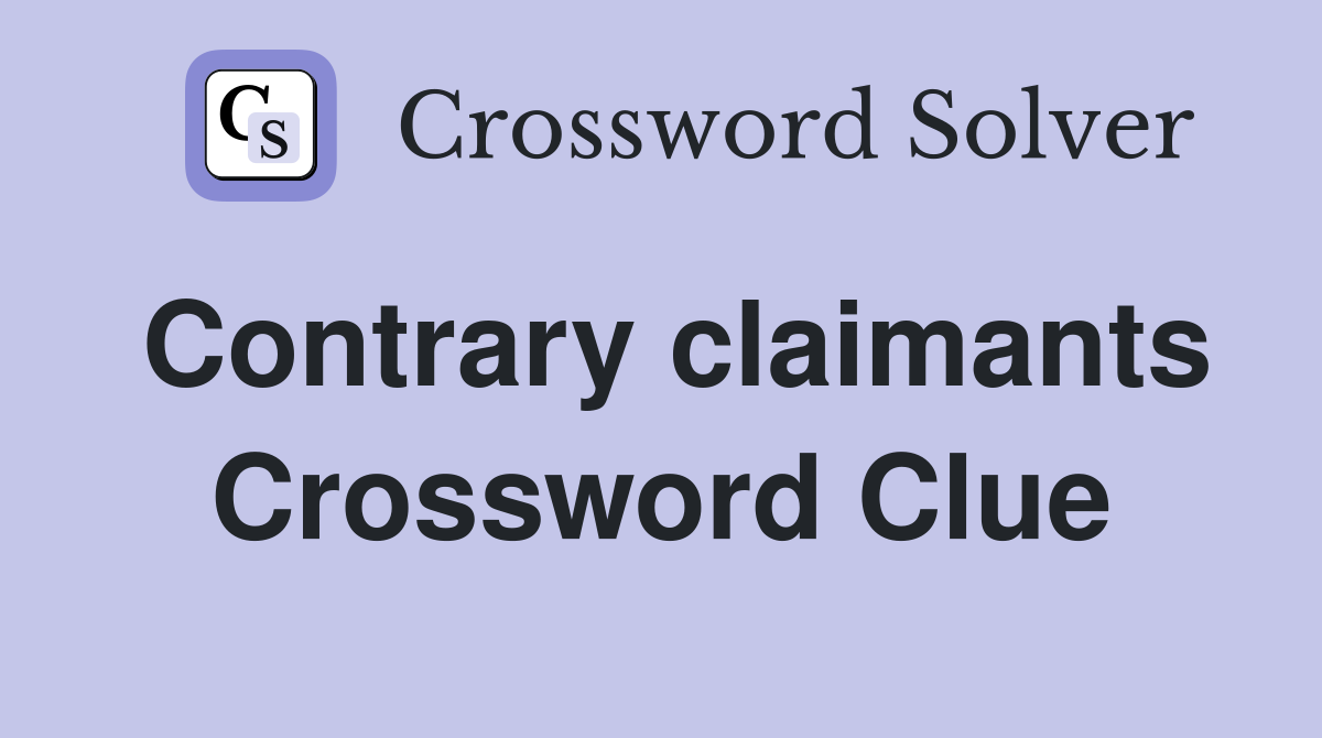 Contrary claimants Crossword Clue