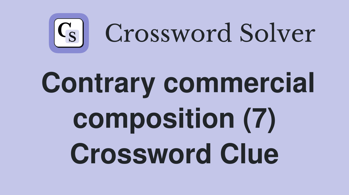 Contrary commercial composition (7) Crossword Clue