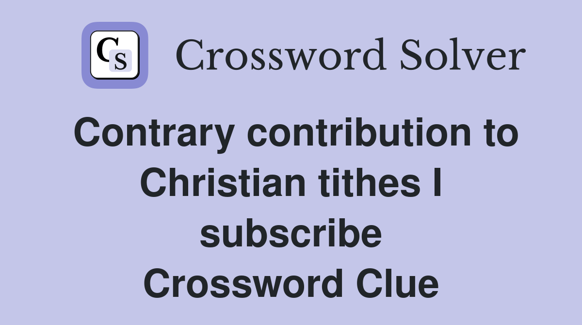 Contrary contribution to Christian tithes I subscribe Crossword Clue