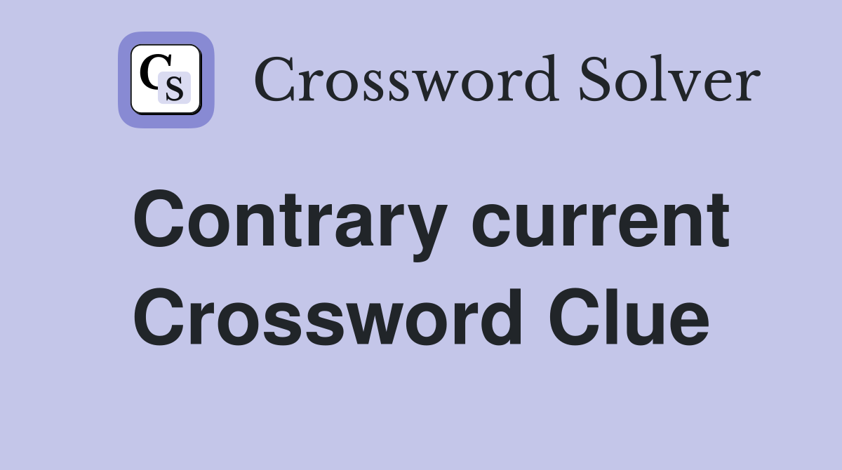 Contrary current Crossword Clue