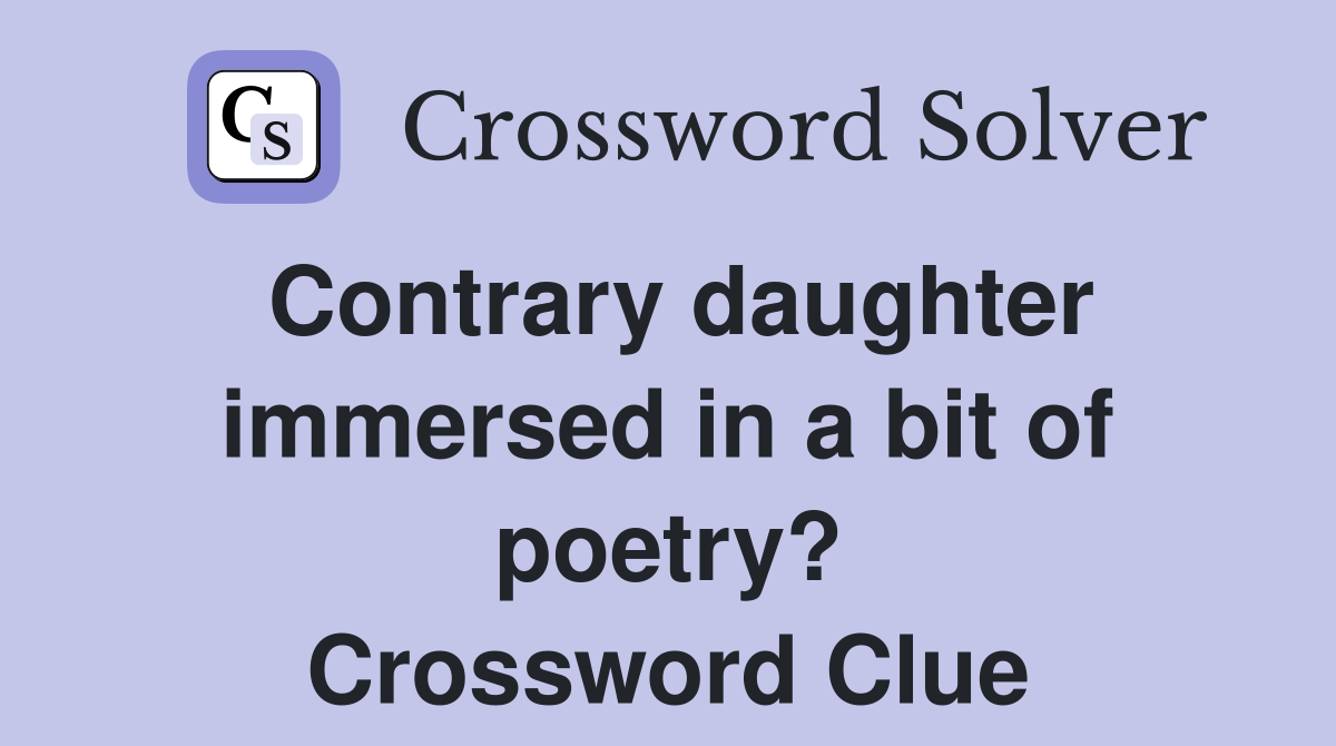 Contrary daughter immersed in a bit of poetry? Crossword Clue