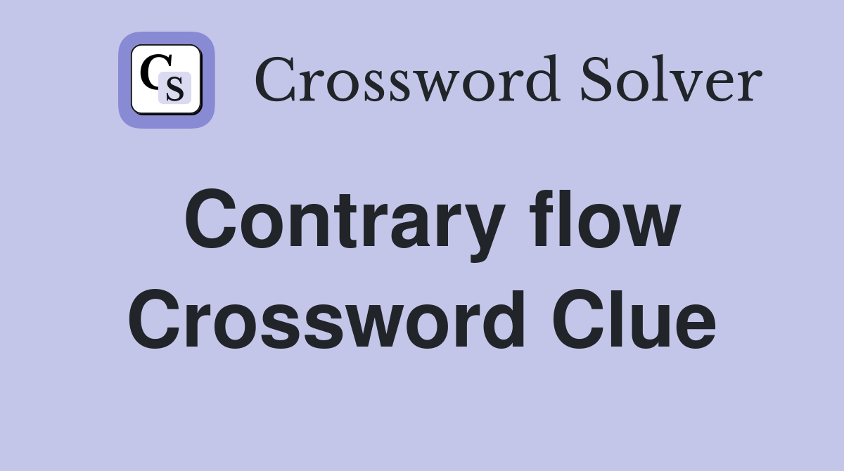 Contrary flow Crossword Clue