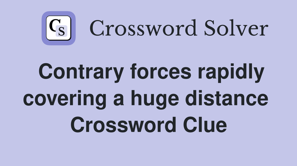 Contrary forces rapidly covering a huge distance  Crossword Clue