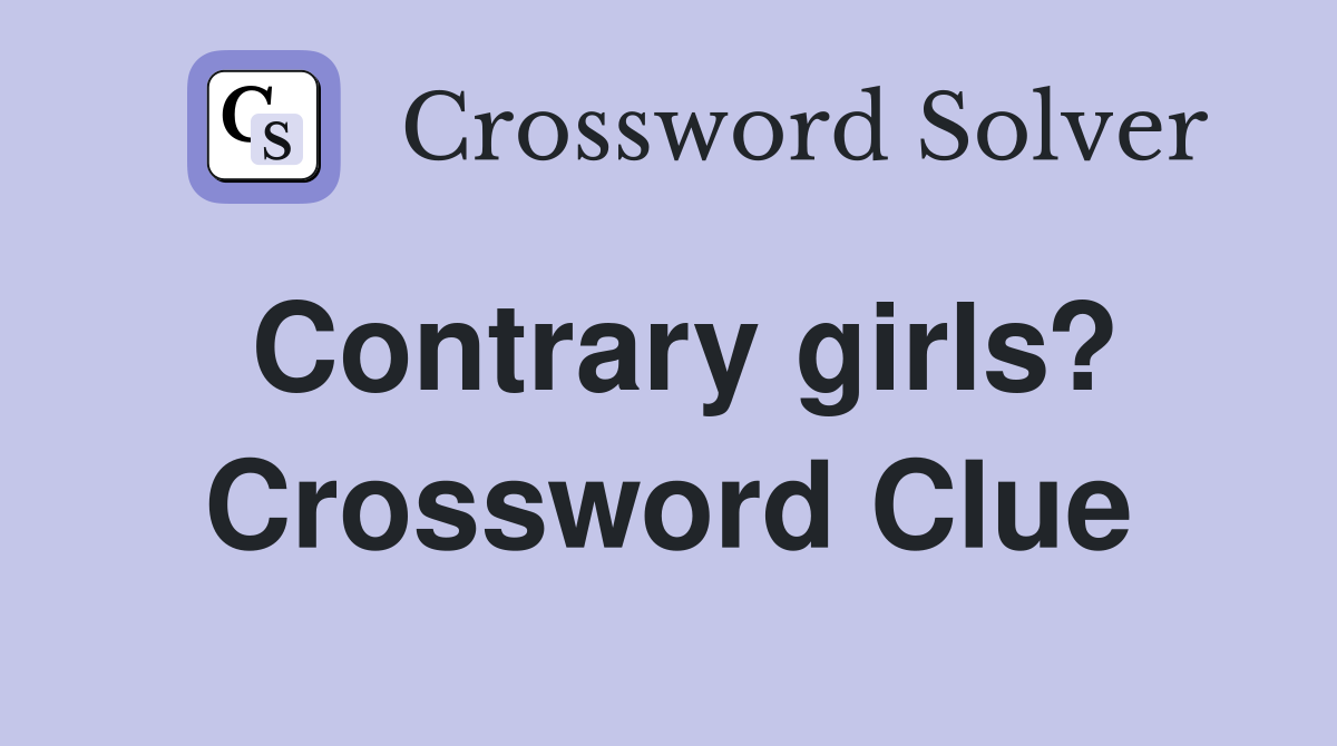 Contrary girls? Crossword Clue