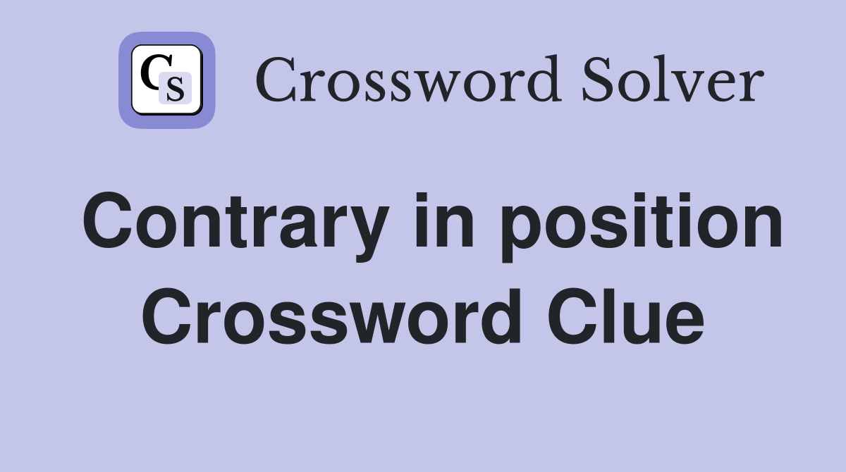 Contrary in position Crossword Clue