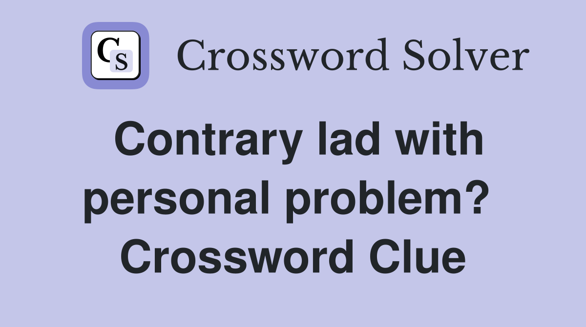 Contrary lad with personal problem?  Crossword Clue