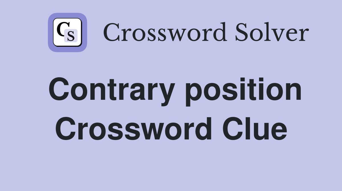 Contrary position Crossword Clue