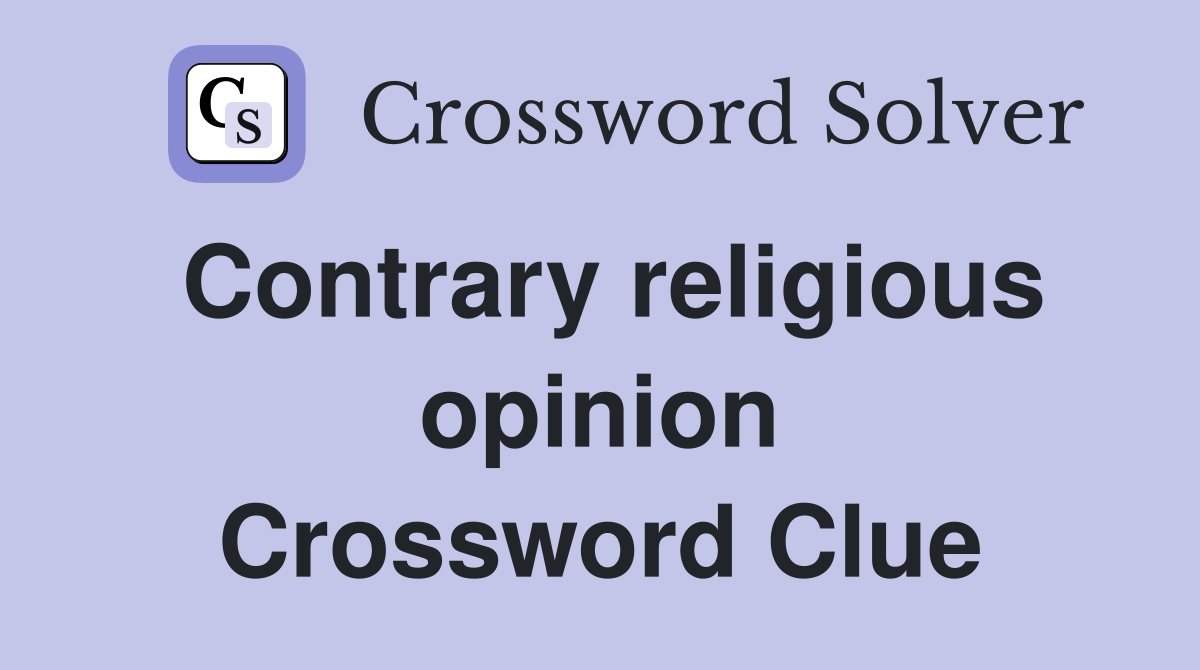 Contrary religious opinion Crossword Clue