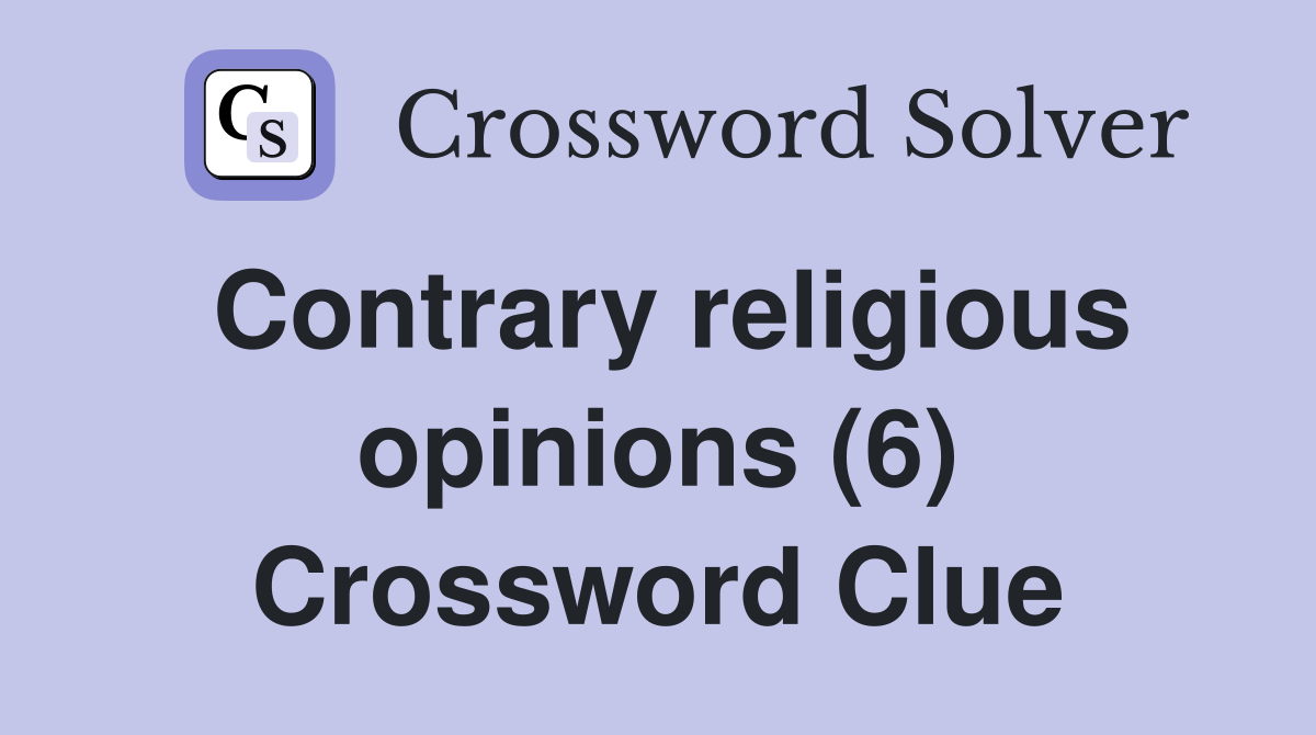 Contrary religious opinions (6) Crossword Clue