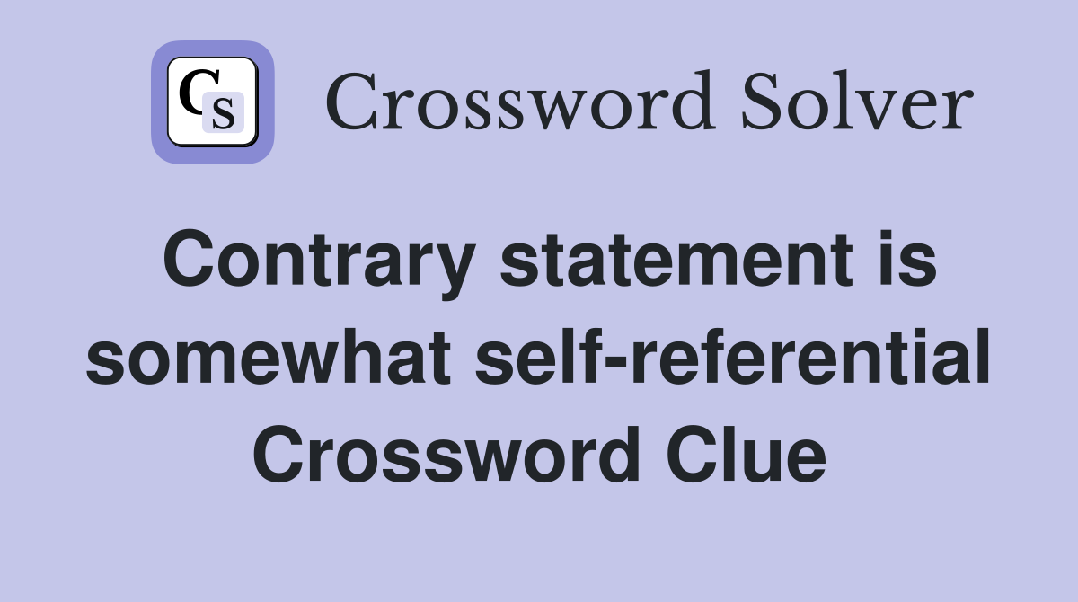 Contrary statement is somewhat self-referential Crossword Clue
