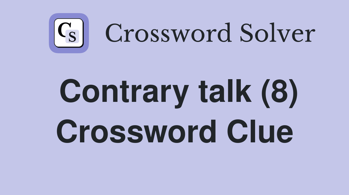Contrary talk (8) Crossword Clue