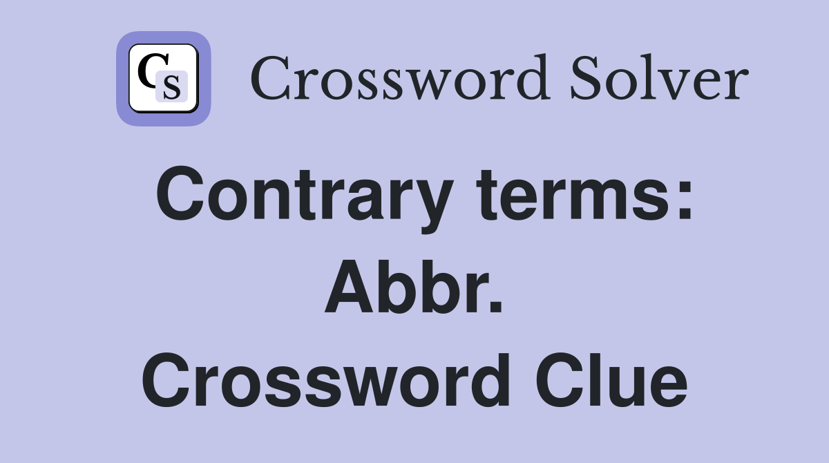 Contrary terms: Abbr. Crossword Clue