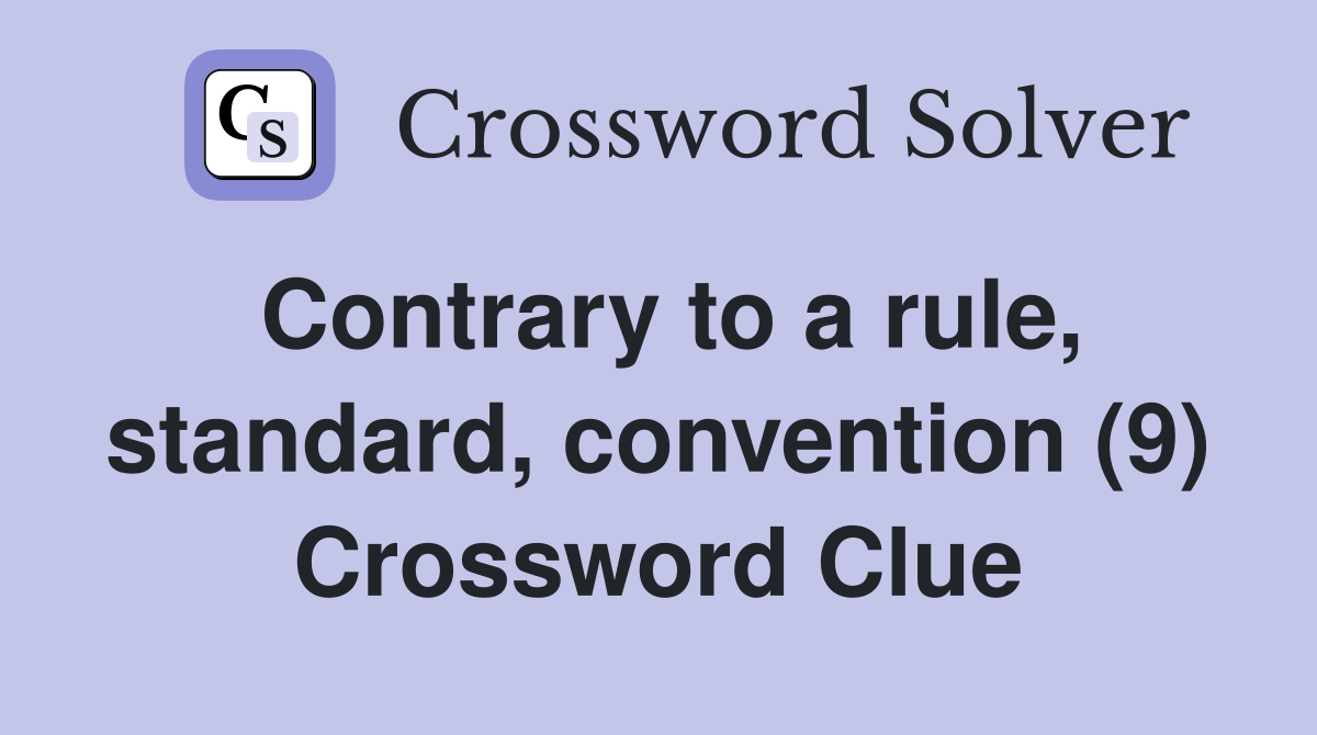Contrary to a rule, standard, convention (9) Crossword Clue