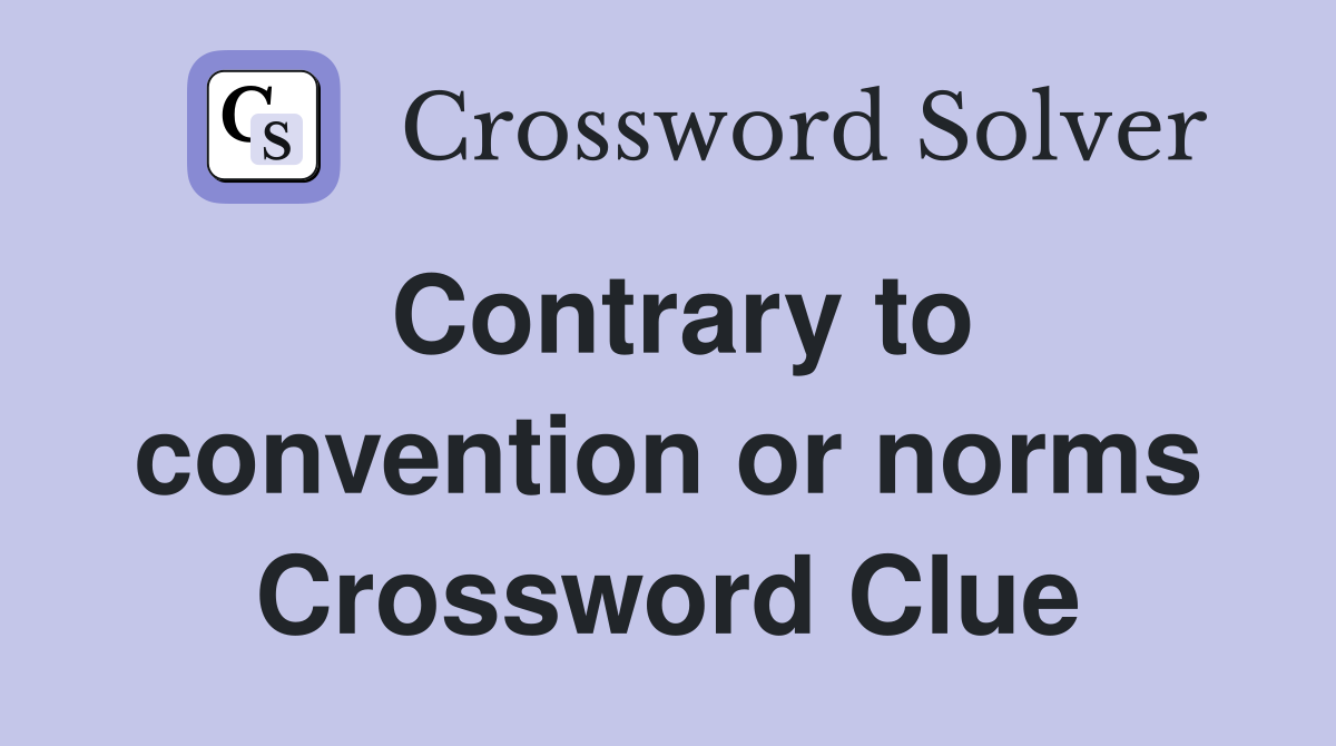 Contrary to convention or norms Crossword Clue