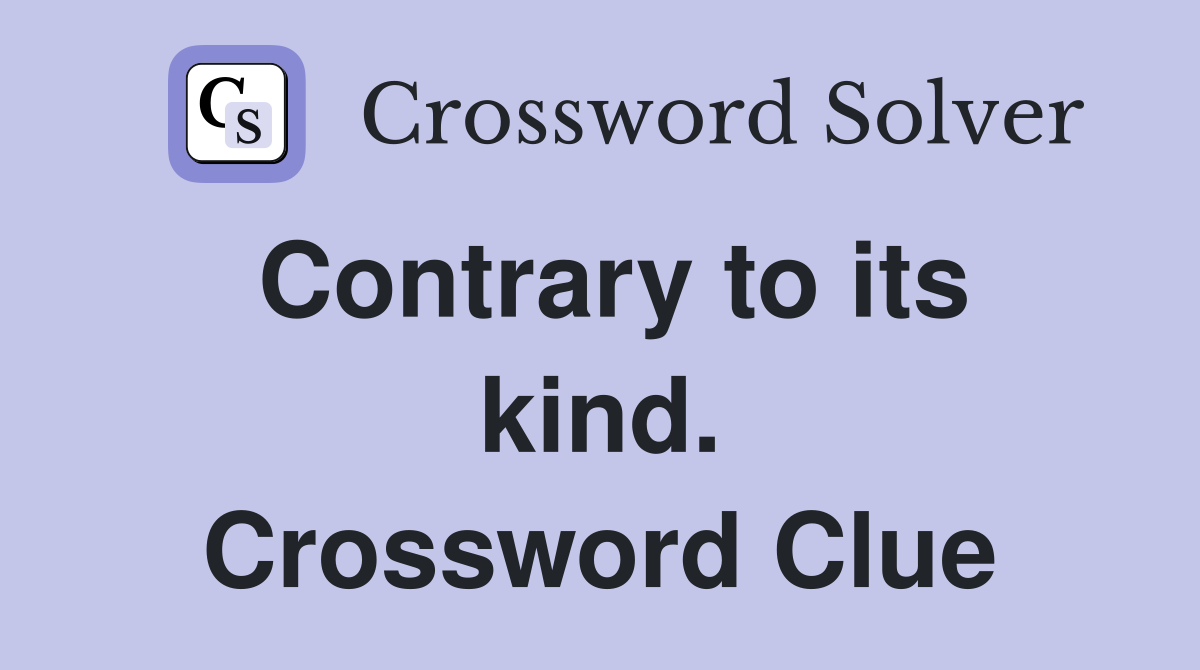 Contrary to its kind. Crossword Clue