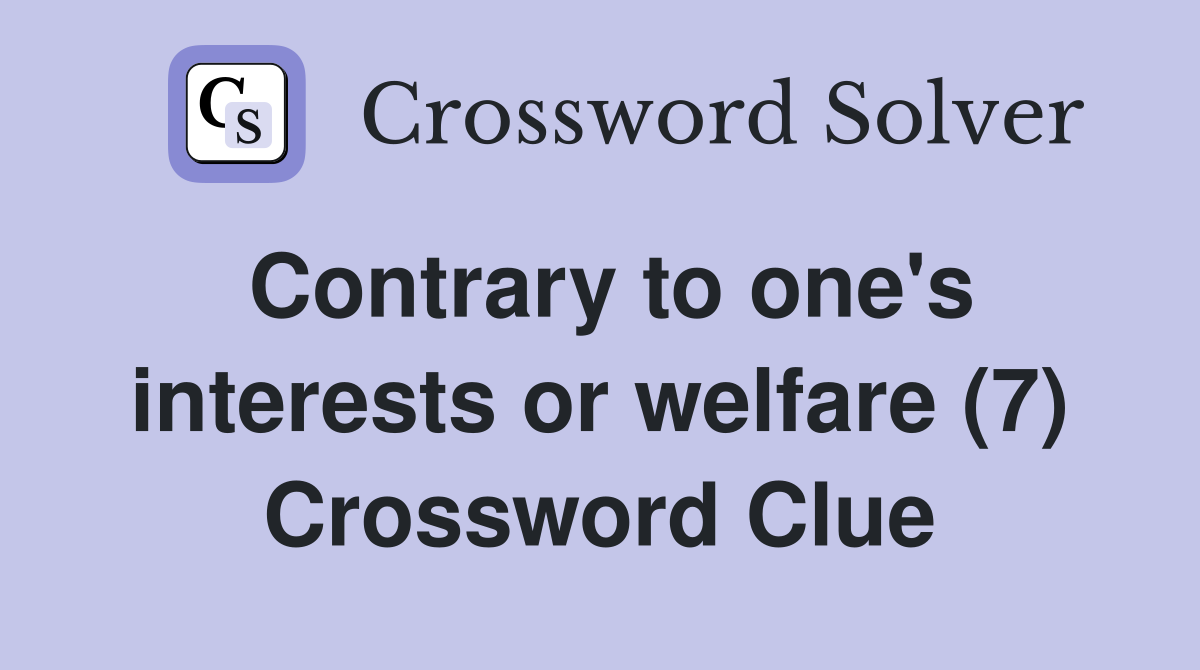 Contrary to one's interests or welfare (7) Crossword Clue
