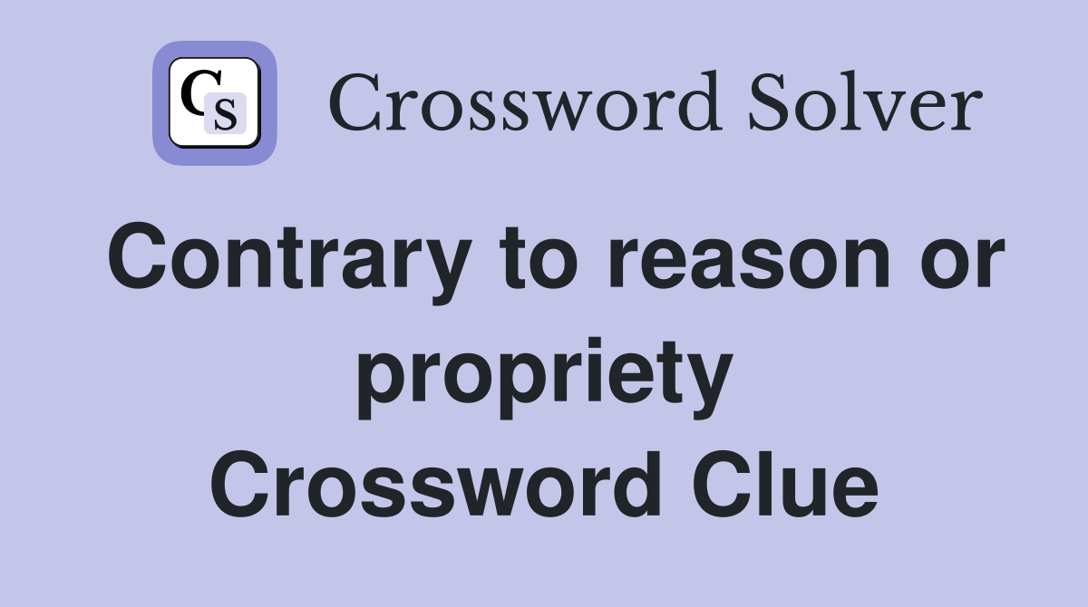 Contrary to reason or propriety Crossword Clue