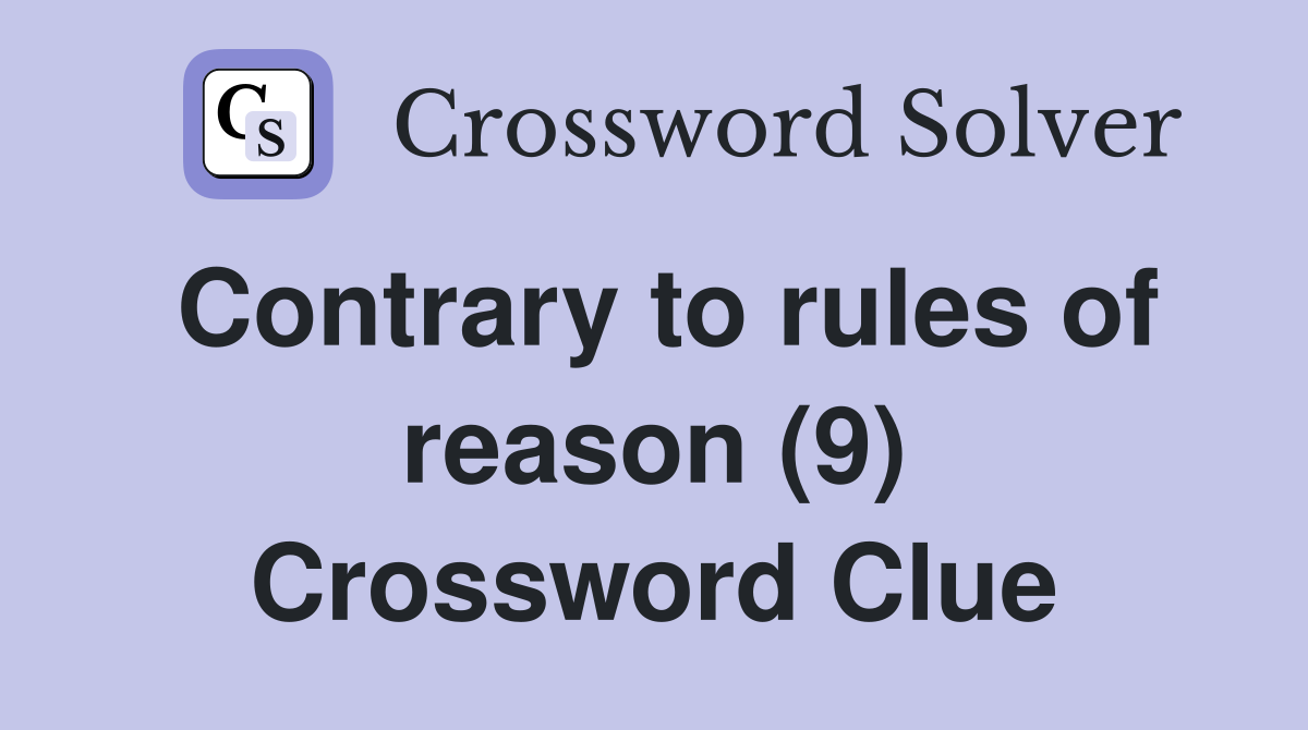 Contrary to rules of reason (9) Crossword Clue