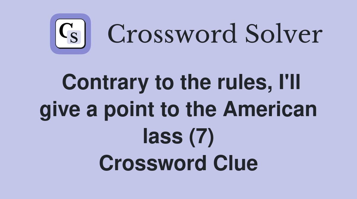 Contrary to the rules, I'll give a point to the American lass (7) Crossword Clue