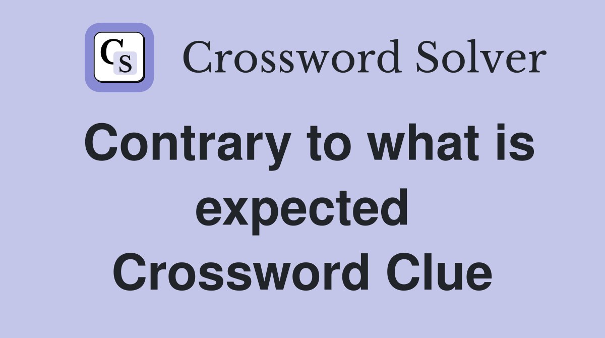 Contrary to what is expected Crossword Clue