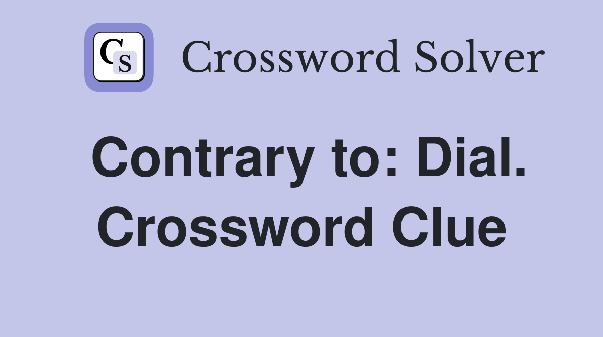 Contrary to: Dial. Crossword Clue