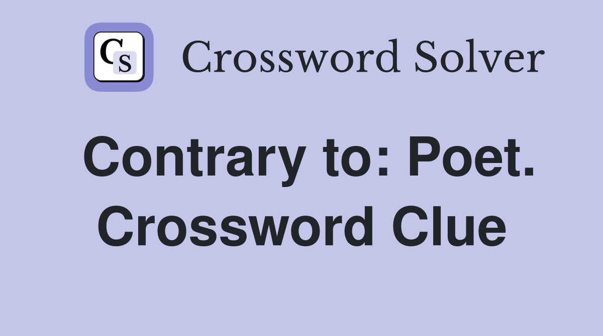 Contrary to: Poet. Crossword Clue